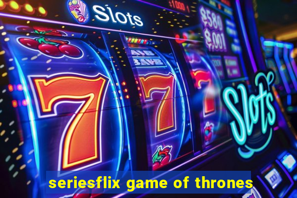 seriesflix game of thrones